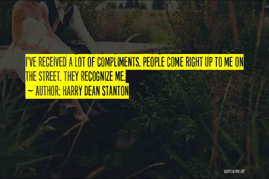 Harry Dean Stanton Quotes: I've Received A Lot Of Compliments. People Come Right Up To Me On The Street. They Recognize Me.