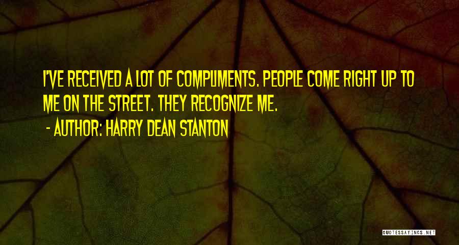 Harry Dean Stanton Quotes: I've Received A Lot Of Compliments. People Come Right Up To Me On The Street. They Recognize Me.