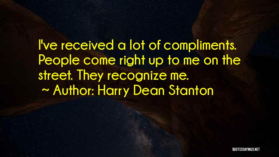 Harry Dean Stanton Quotes: I've Received A Lot Of Compliments. People Come Right Up To Me On The Street. They Recognize Me.