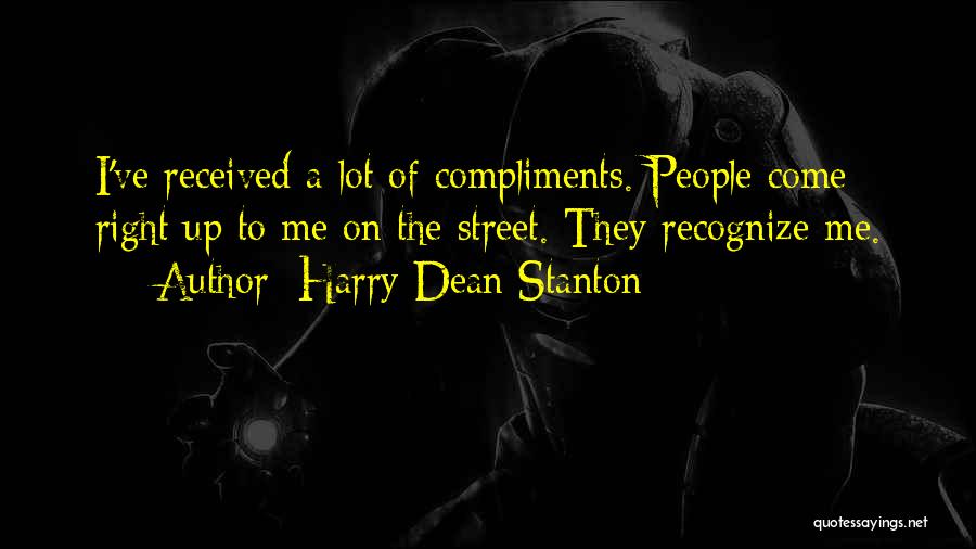 Harry Dean Stanton Quotes: I've Received A Lot Of Compliments. People Come Right Up To Me On The Street. They Recognize Me.