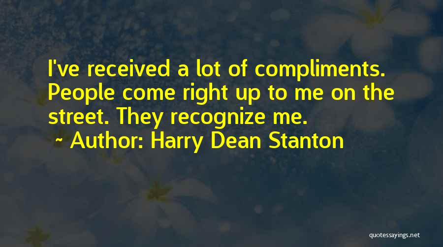 Harry Dean Stanton Quotes: I've Received A Lot Of Compliments. People Come Right Up To Me On The Street. They Recognize Me.