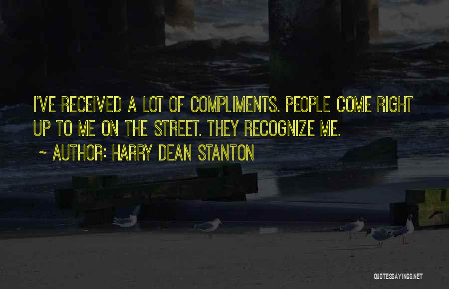 Harry Dean Stanton Quotes: I've Received A Lot Of Compliments. People Come Right Up To Me On The Street. They Recognize Me.
