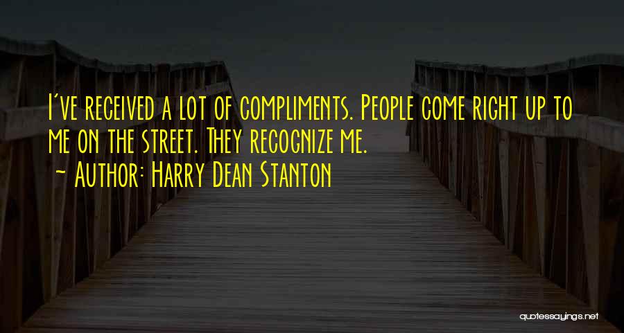 Harry Dean Stanton Quotes: I've Received A Lot Of Compliments. People Come Right Up To Me On The Street. They Recognize Me.