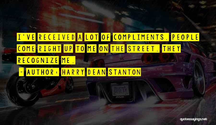 Harry Dean Stanton Quotes: I've Received A Lot Of Compliments. People Come Right Up To Me On The Street. They Recognize Me.