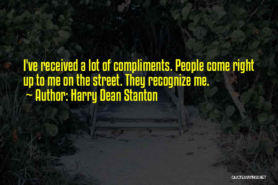 Harry Dean Stanton Quotes: I've Received A Lot Of Compliments. People Come Right Up To Me On The Street. They Recognize Me.