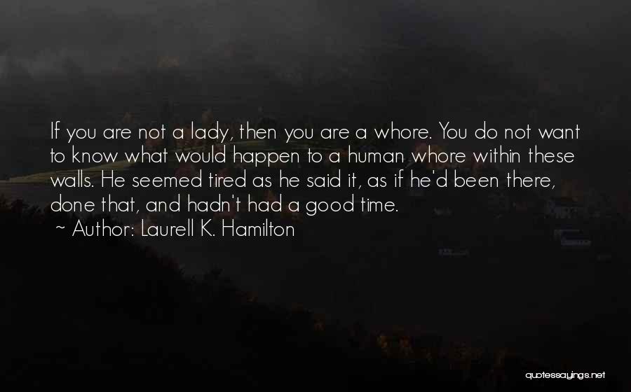 Laurell K. Hamilton Quotes: If You Are Not A Lady, Then You Are A Whore. You Do Not Want To Know What Would Happen