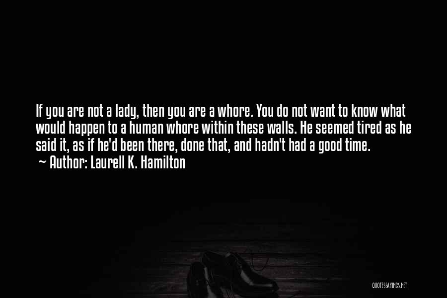 Laurell K. Hamilton Quotes: If You Are Not A Lady, Then You Are A Whore. You Do Not Want To Know What Would Happen