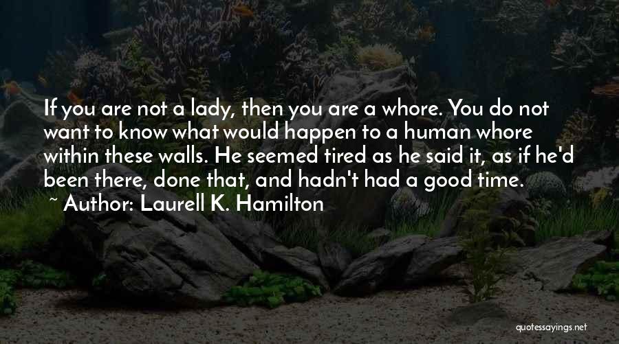 Laurell K. Hamilton Quotes: If You Are Not A Lady, Then You Are A Whore. You Do Not Want To Know What Would Happen