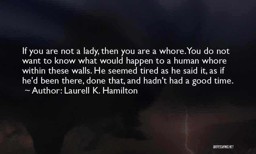 Laurell K. Hamilton Quotes: If You Are Not A Lady, Then You Are A Whore. You Do Not Want To Know What Would Happen