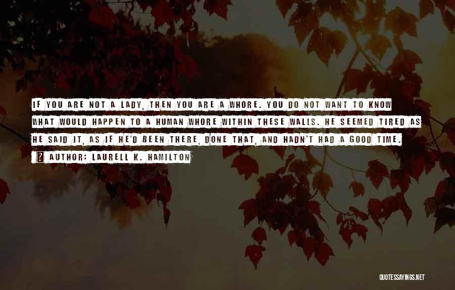 Laurell K. Hamilton Quotes: If You Are Not A Lady, Then You Are A Whore. You Do Not Want To Know What Would Happen