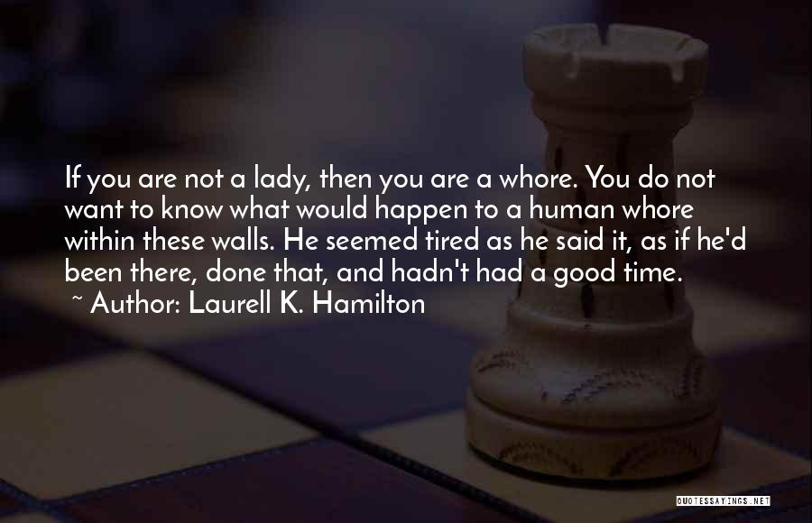 Laurell K. Hamilton Quotes: If You Are Not A Lady, Then You Are A Whore. You Do Not Want To Know What Would Happen