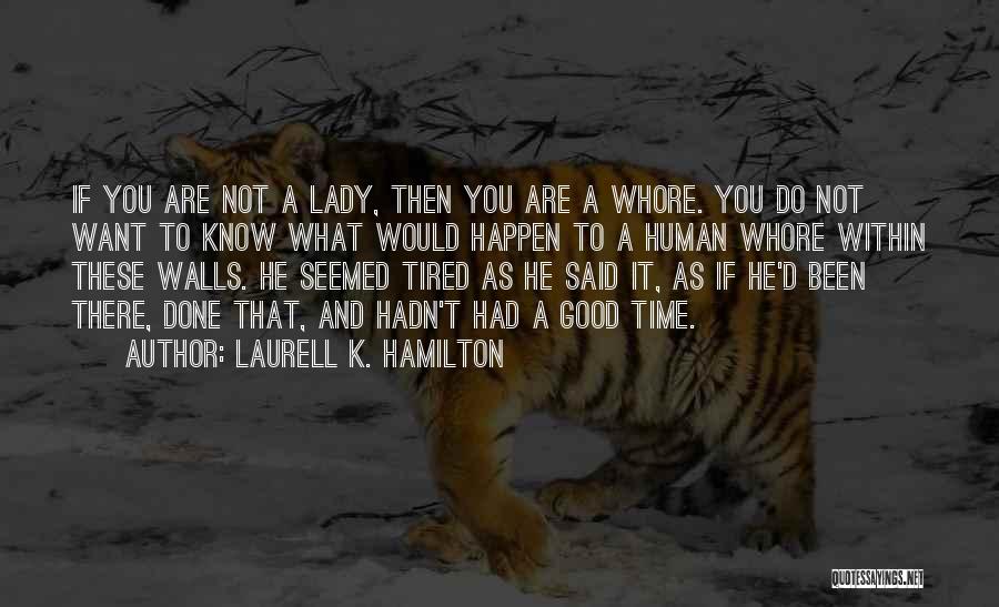 Laurell K. Hamilton Quotes: If You Are Not A Lady, Then You Are A Whore. You Do Not Want To Know What Would Happen