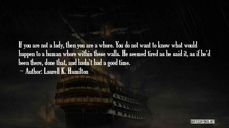 Laurell K. Hamilton Quotes: If You Are Not A Lady, Then You Are A Whore. You Do Not Want To Know What Would Happen
