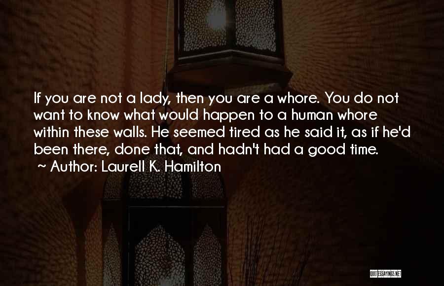 Laurell K. Hamilton Quotes: If You Are Not A Lady, Then You Are A Whore. You Do Not Want To Know What Would Happen
