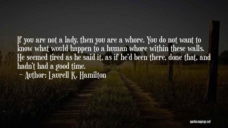 Laurell K. Hamilton Quotes: If You Are Not A Lady, Then You Are A Whore. You Do Not Want To Know What Would Happen