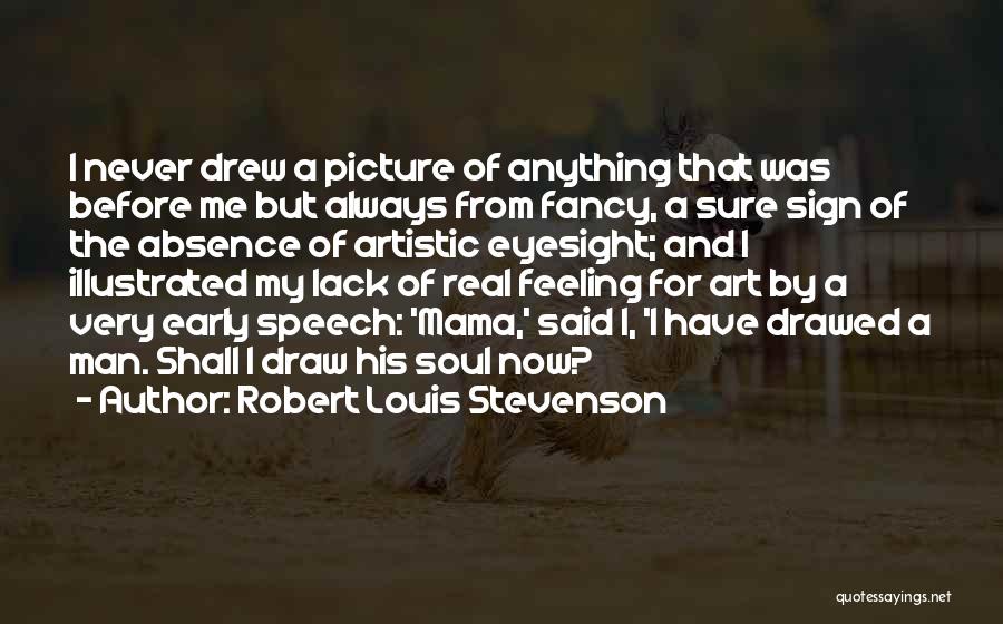 Robert Louis Stevenson Quotes: I Never Drew A Picture Of Anything That Was Before Me But Always From Fancy, A Sure Sign Of The