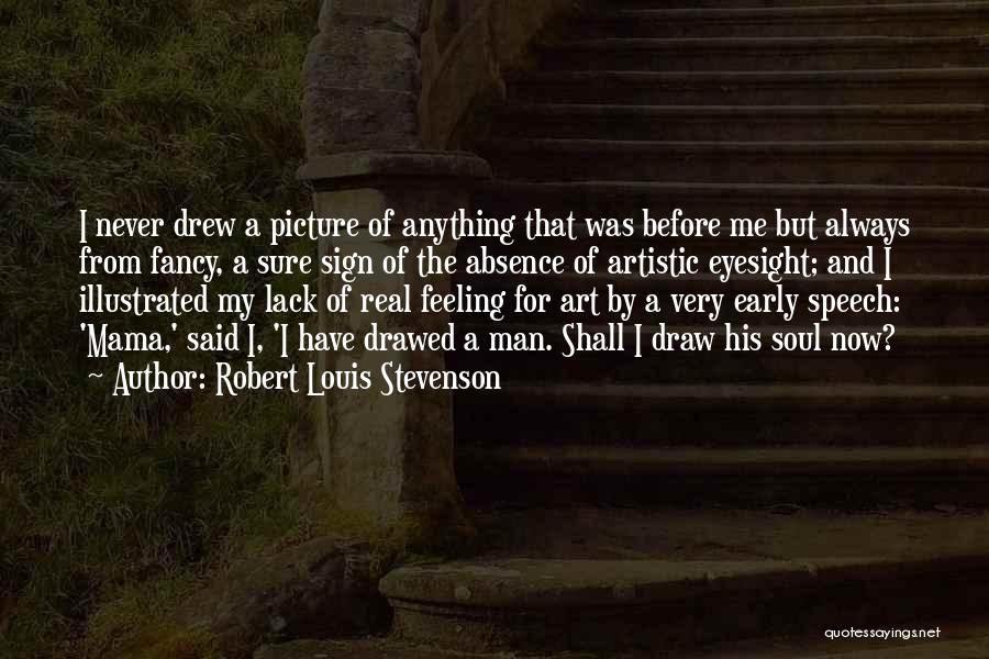 Robert Louis Stevenson Quotes: I Never Drew A Picture Of Anything That Was Before Me But Always From Fancy, A Sure Sign Of The