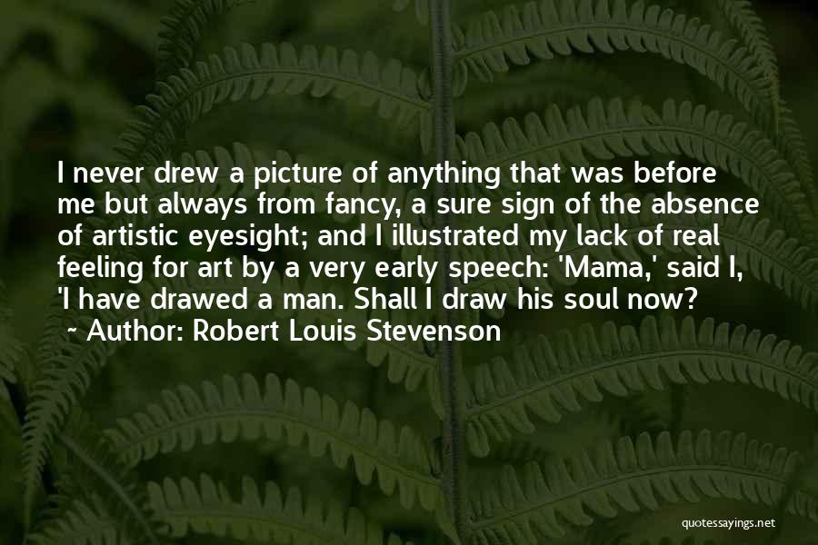 Robert Louis Stevenson Quotes: I Never Drew A Picture Of Anything That Was Before Me But Always From Fancy, A Sure Sign Of The