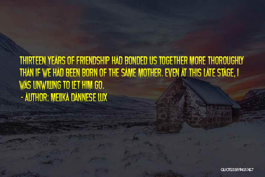 Melika Dannese Lux Quotes: Thirteen Years Of Friendship Had Bonded Us Together More Thoroughly Than If We Had Been Born Of The Same Mother.