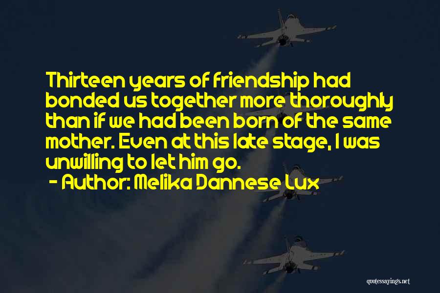 Melika Dannese Lux Quotes: Thirteen Years Of Friendship Had Bonded Us Together More Thoroughly Than If We Had Been Born Of The Same Mother.