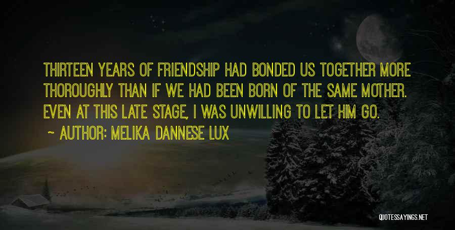 Melika Dannese Lux Quotes: Thirteen Years Of Friendship Had Bonded Us Together More Thoroughly Than If We Had Been Born Of The Same Mother.