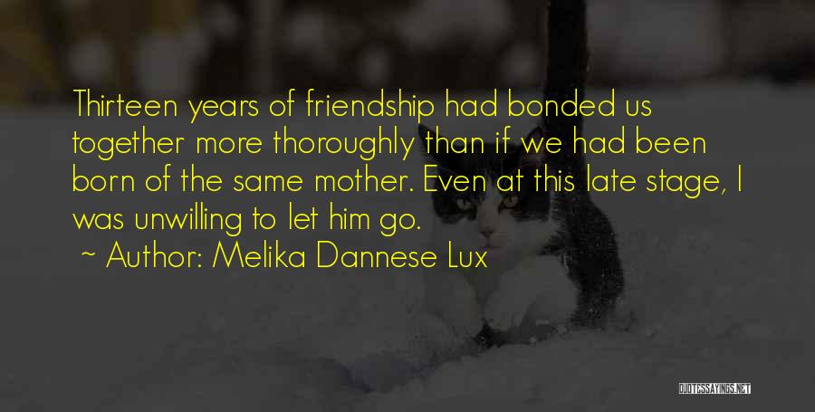 Melika Dannese Lux Quotes: Thirteen Years Of Friendship Had Bonded Us Together More Thoroughly Than If We Had Been Born Of The Same Mother.