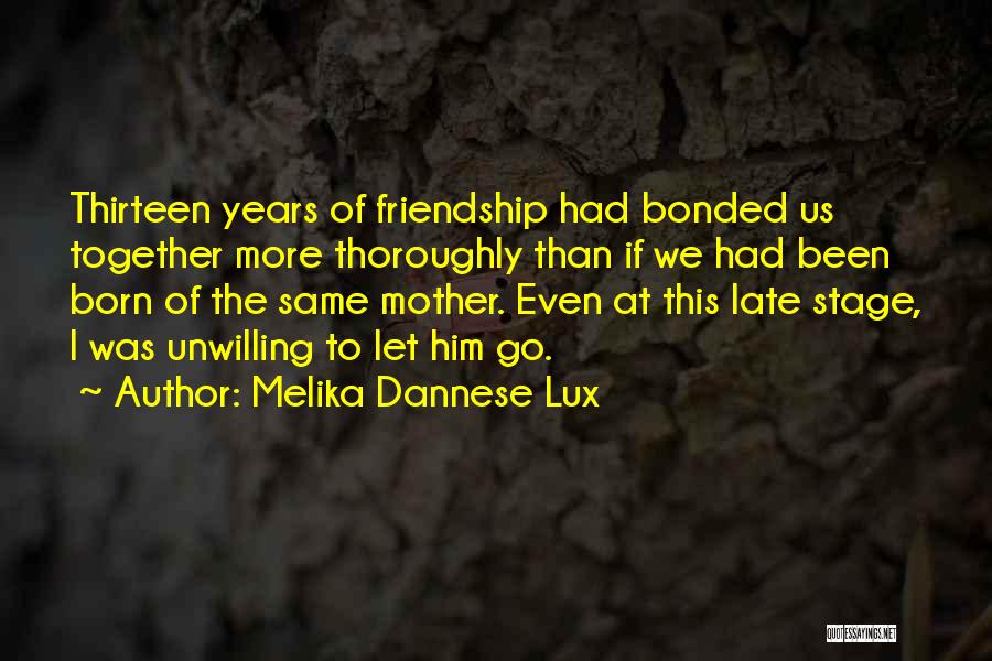 Melika Dannese Lux Quotes: Thirteen Years Of Friendship Had Bonded Us Together More Thoroughly Than If We Had Been Born Of The Same Mother.