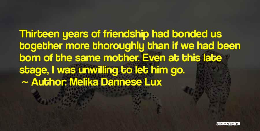Melika Dannese Lux Quotes: Thirteen Years Of Friendship Had Bonded Us Together More Thoroughly Than If We Had Been Born Of The Same Mother.