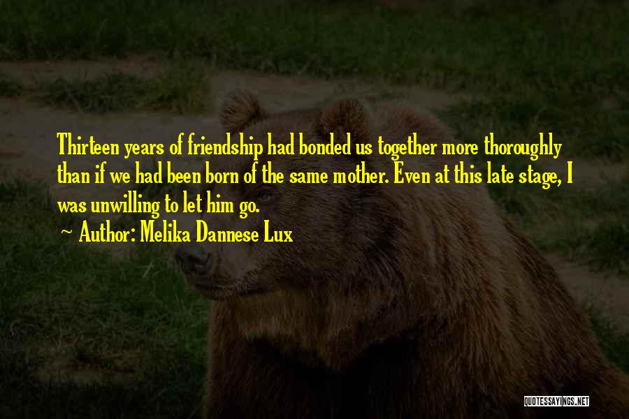 Melika Dannese Lux Quotes: Thirteen Years Of Friendship Had Bonded Us Together More Thoroughly Than If We Had Been Born Of The Same Mother.