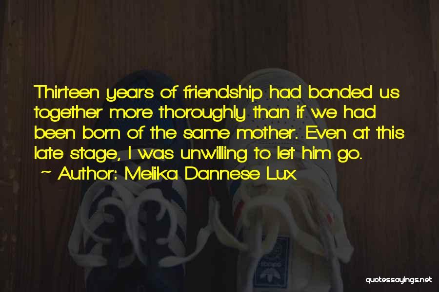 Melika Dannese Lux Quotes: Thirteen Years Of Friendship Had Bonded Us Together More Thoroughly Than If We Had Been Born Of The Same Mother.