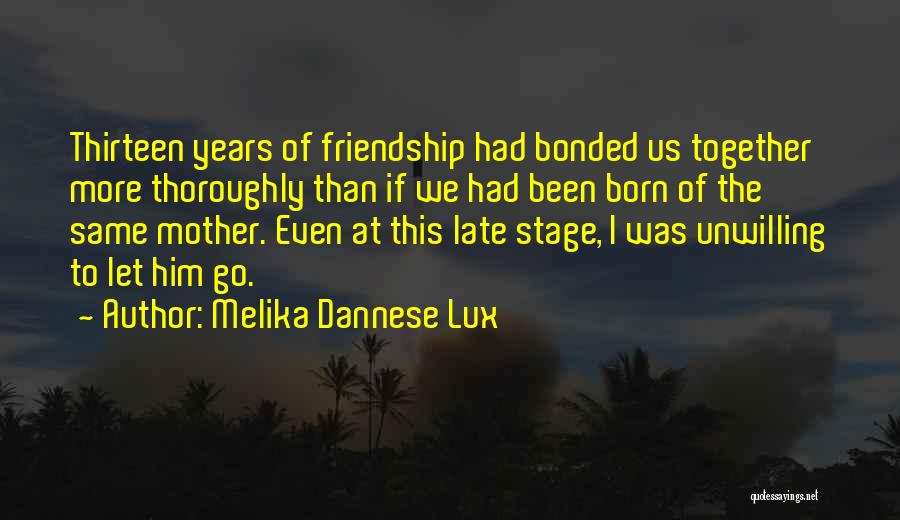 Melika Dannese Lux Quotes: Thirteen Years Of Friendship Had Bonded Us Together More Thoroughly Than If We Had Been Born Of The Same Mother.