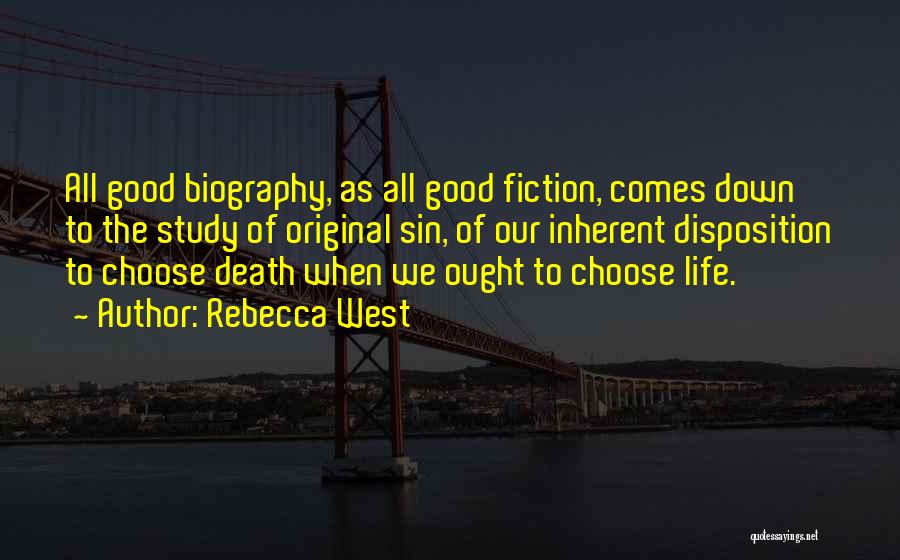 Rebecca West Quotes: All Good Biography, As All Good Fiction, Comes Down To The Study Of Original Sin, Of Our Inherent Disposition To