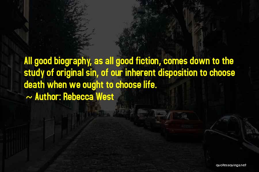 Rebecca West Quotes: All Good Biography, As All Good Fiction, Comes Down To The Study Of Original Sin, Of Our Inherent Disposition To