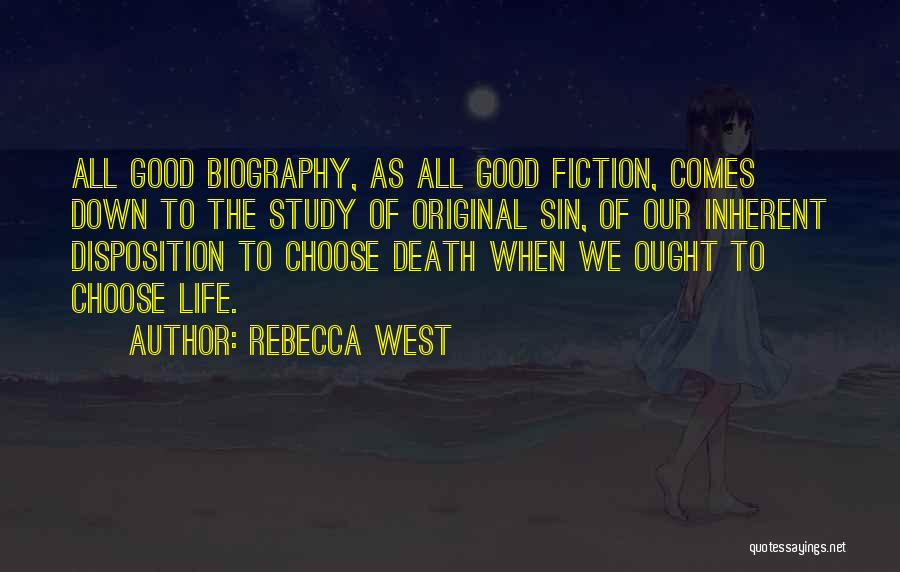 Rebecca West Quotes: All Good Biography, As All Good Fiction, Comes Down To The Study Of Original Sin, Of Our Inherent Disposition To