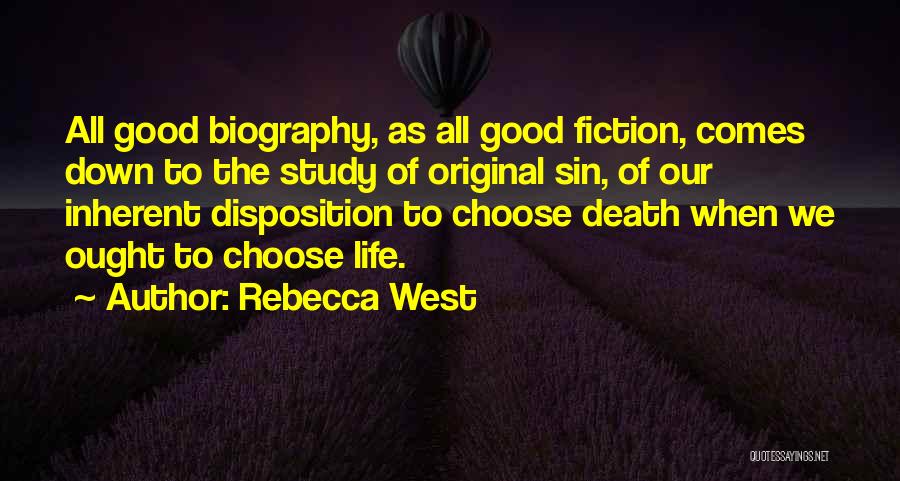Rebecca West Quotes: All Good Biography, As All Good Fiction, Comes Down To The Study Of Original Sin, Of Our Inherent Disposition To