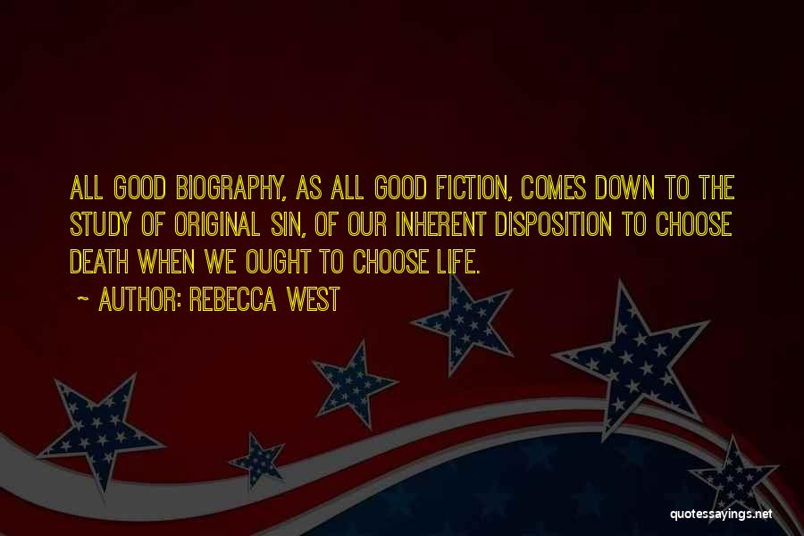 Rebecca West Quotes: All Good Biography, As All Good Fiction, Comes Down To The Study Of Original Sin, Of Our Inherent Disposition To