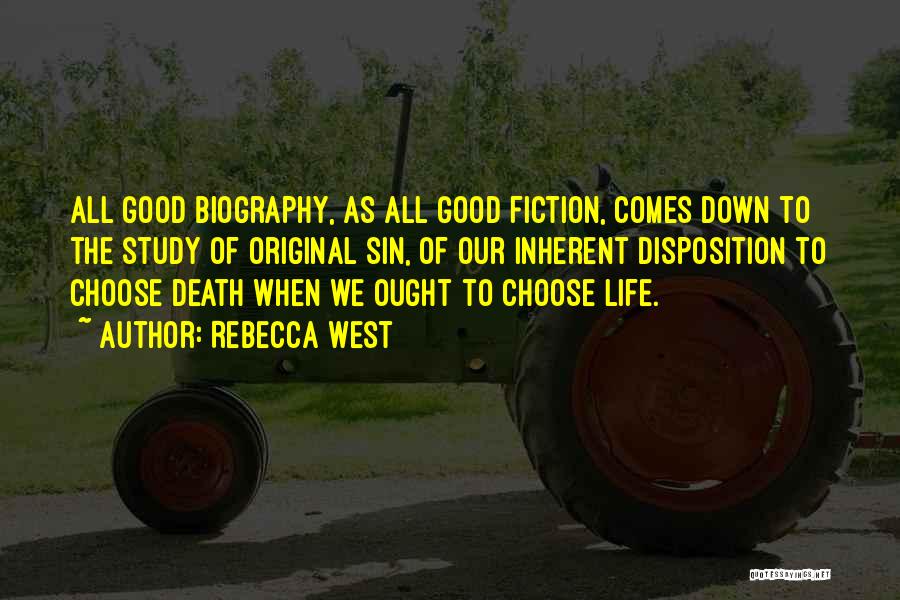 Rebecca West Quotes: All Good Biography, As All Good Fiction, Comes Down To The Study Of Original Sin, Of Our Inherent Disposition To