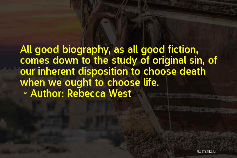 Rebecca West Quotes: All Good Biography, As All Good Fiction, Comes Down To The Study Of Original Sin, Of Our Inherent Disposition To