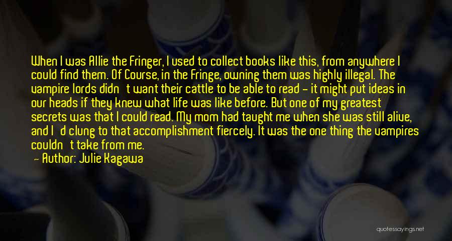 Julie Kagawa Quotes: When I Was Allie The Fringer, I Used To Collect Books Like This, From Anywhere I Could Find Them. Of