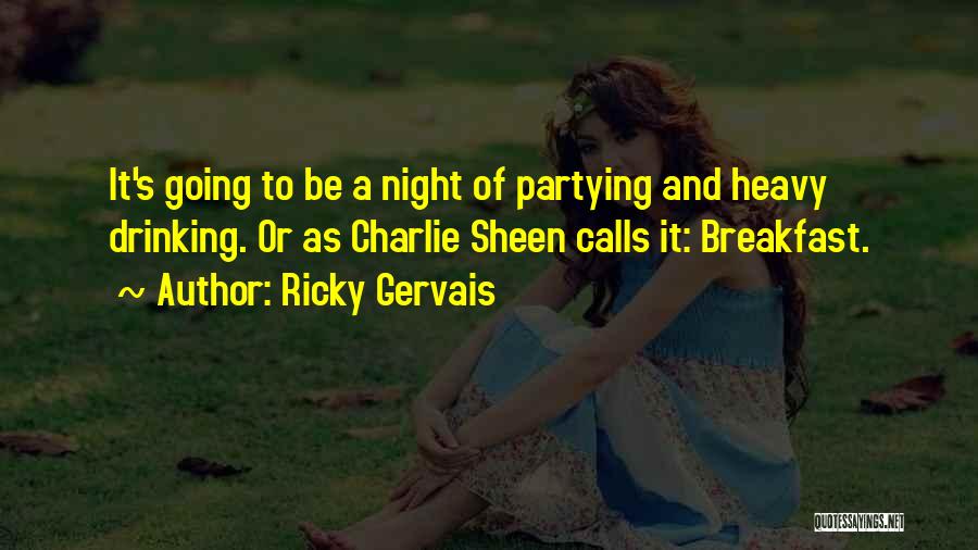 Ricky Gervais Quotes: It's Going To Be A Night Of Partying And Heavy Drinking. Or As Charlie Sheen Calls It: Breakfast.