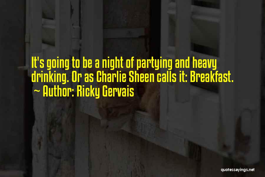 Ricky Gervais Quotes: It's Going To Be A Night Of Partying And Heavy Drinking. Or As Charlie Sheen Calls It: Breakfast.