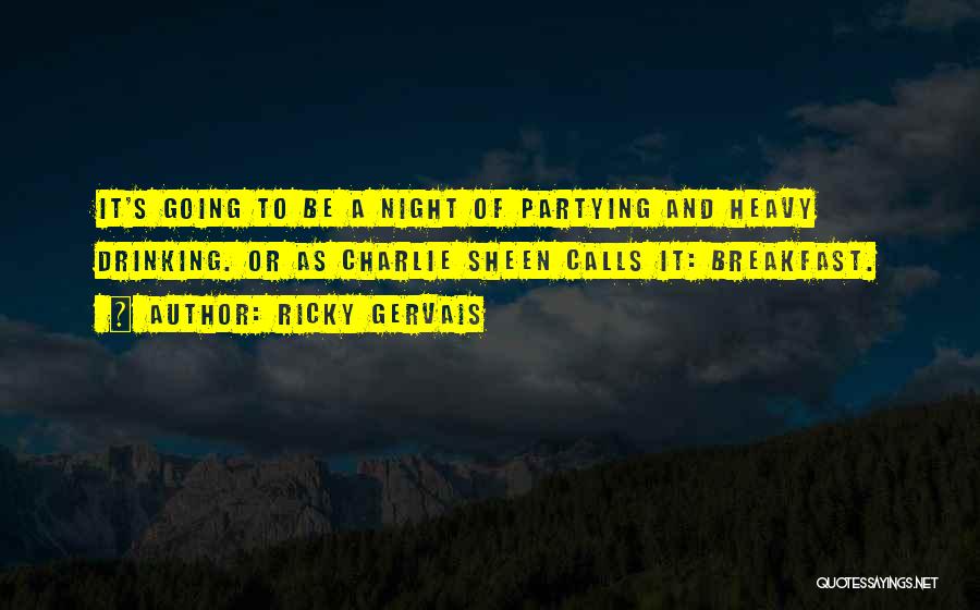 Ricky Gervais Quotes: It's Going To Be A Night Of Partying And Heavy Drinking. Or As Charlie Sheen Calls It: Breakfast.