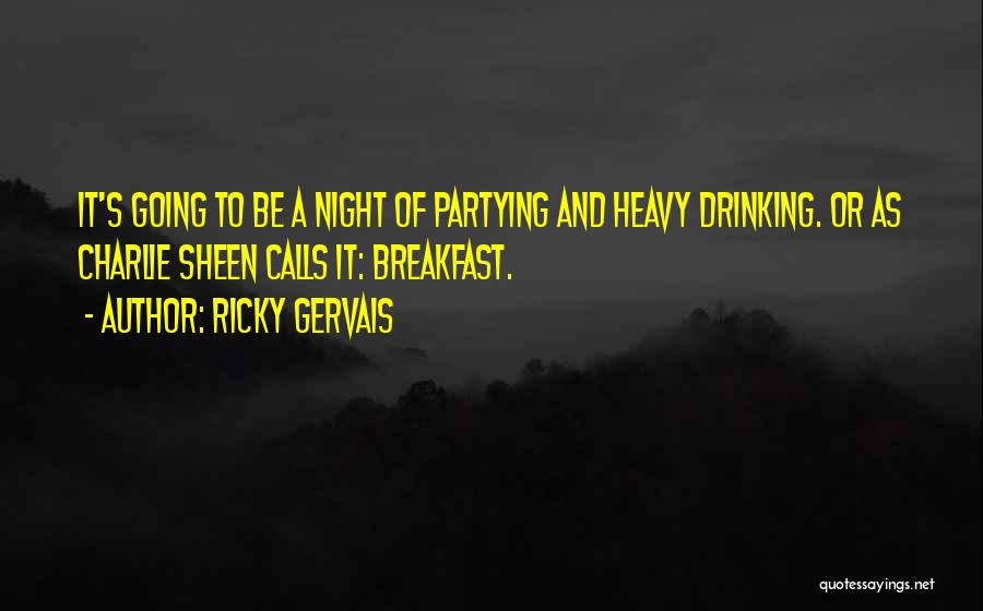 Ricky Gervais Quotes: It's Going To Be A Night Of Partying And Heavy Drinking. Or As Charlie Sheen Calls It: Breakfast.