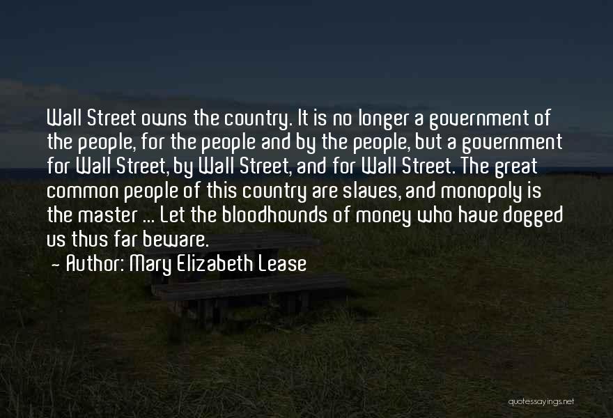 Mary Elizabeth Lease Quotes: Wall Street Owns The Country. It Is No Longer A Government Of The People, For The People And By The