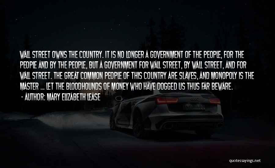 Mary Elizabeth Lease Quotes: Wall Street Owns The Country. It Is No Longer A Government Of The People, For The People And By The