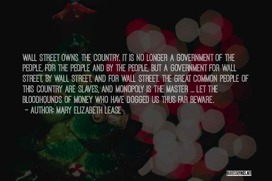 Mary Elizabeth Lease Quotes: Wall Street Owns The Country. It Is No Longer A Government Of The People, For The People And By The