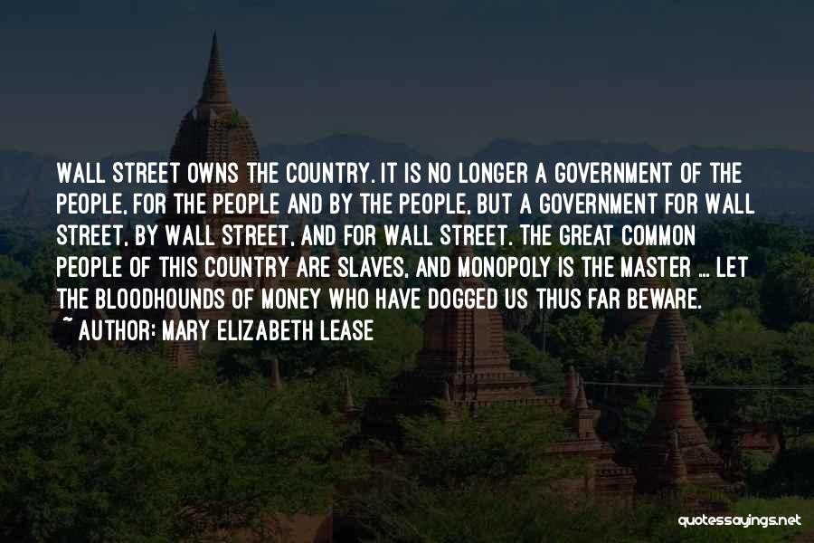 Mary Elizabeth Lease Quotes: Wall Street Owns The Country. It Is No Longer A Government Of The People, For The People And By The