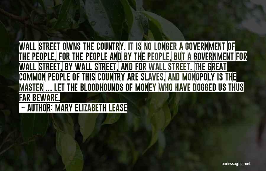 Mary Elizabeth Lease Quotes: Wall Street Owns The Country. It Is No Longer A Government Of The People, For The People And By The