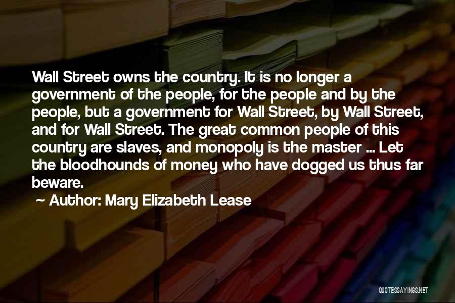 Mary Elizabeth Lease Quotes: Wall Street Owns The Country. It Is No Longer A Government Of The People, For The People And By The