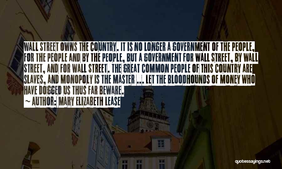 Mary Elizabeth Lease Quotes: Wall Street Owns The Country. It Is No Longer A Government Of The People, For The People And By The